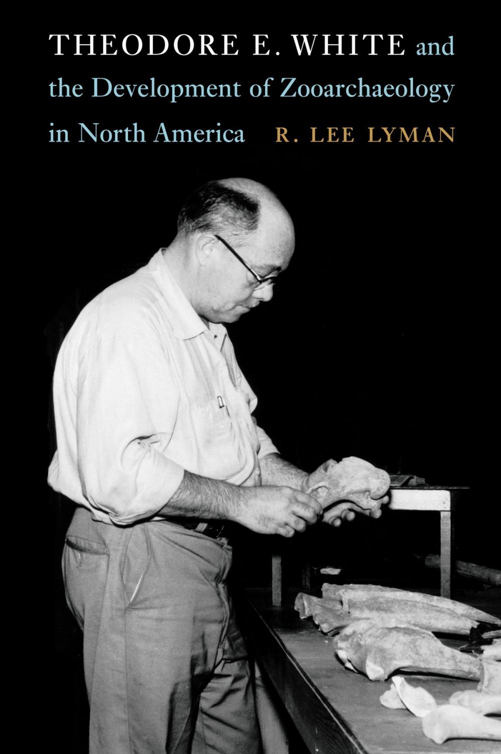 Big bigCover of Theodore E. White and the Development of Zooarchaeology in North America