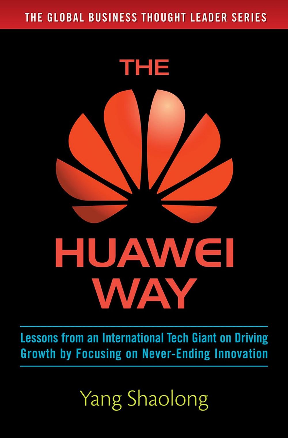 Big bigCover of The Huawei Way: Lessons from an International Tech Giant on Driving Growth by Focusing on Never-Ending Innovation