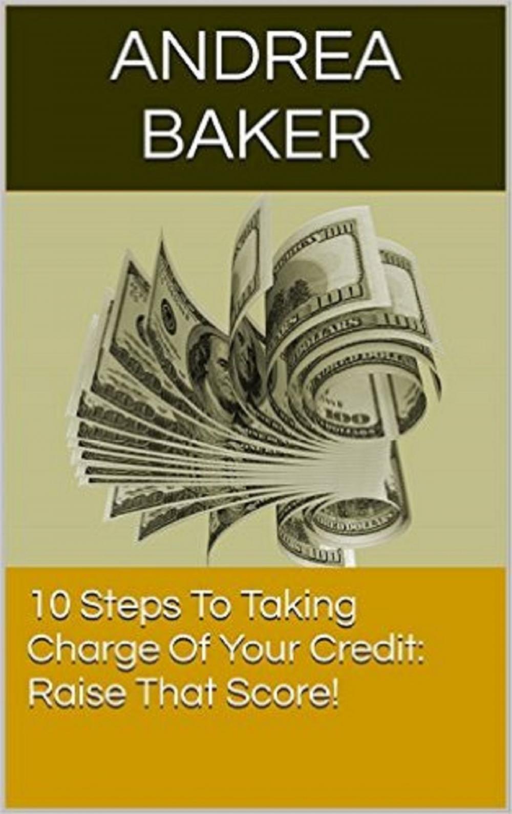 Big bigCover of 10 Steps To Taking Charge Of Your Credit: Raise That Score!
