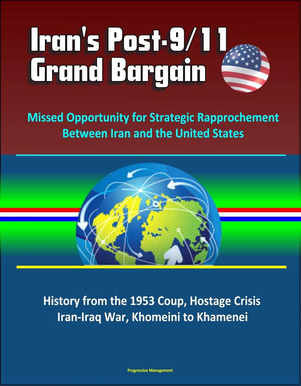 Big bigCover of Iran's Post-9/11 Grand Bargain: Missed Opportunity for Strategic Rapprochement Between Iran and the United States - History from the 1953 Coup, Hostage Crisis, Iran-Iraq War, Khomeini to Khamenei