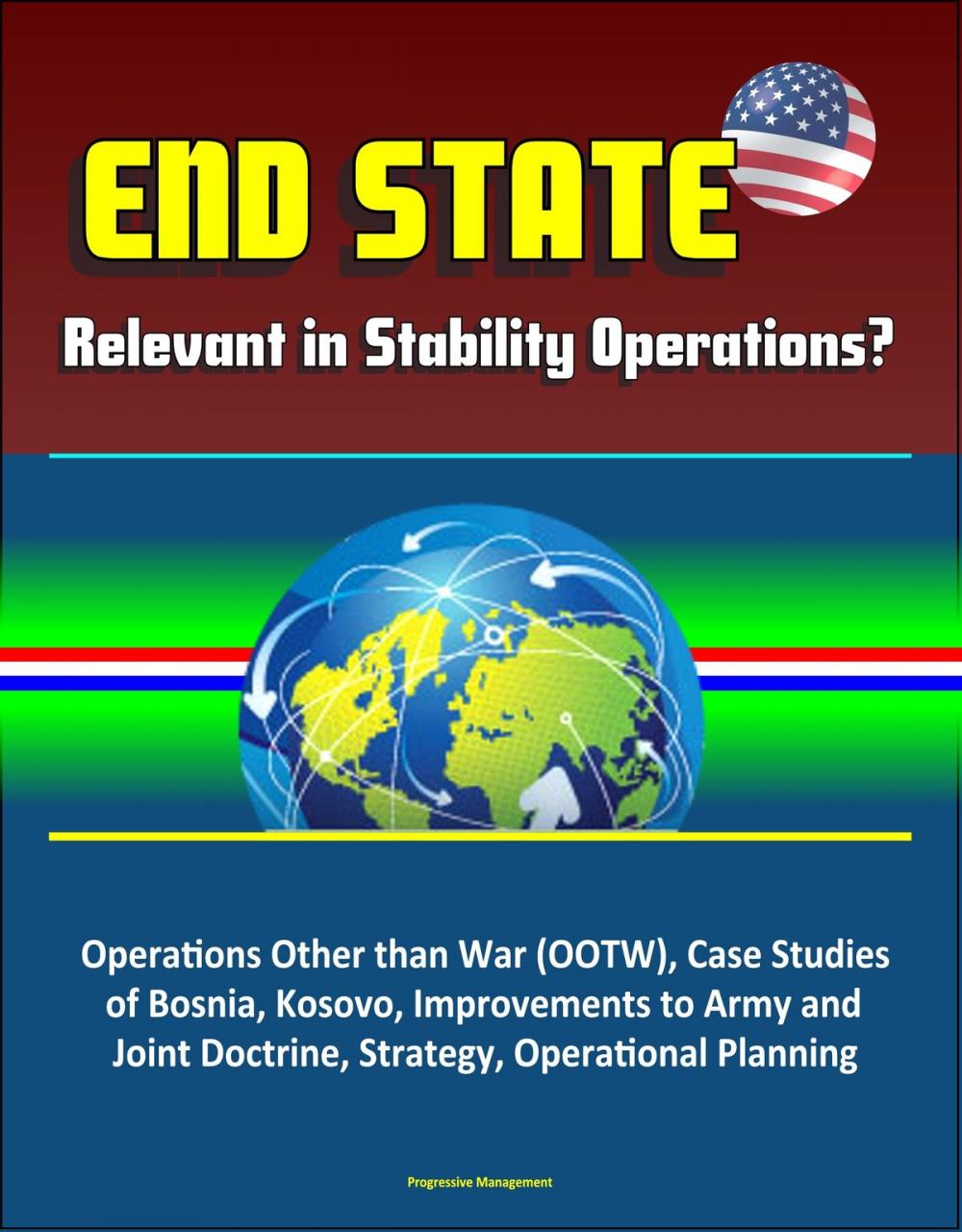 Big bigCover of End State: Relevant in Stability Operations? Operations Other than War (OOTW), Case Studies of Bosnia, Kosovo, Improvements to Army and Joint Doctrine, Strategy, Operational Planning