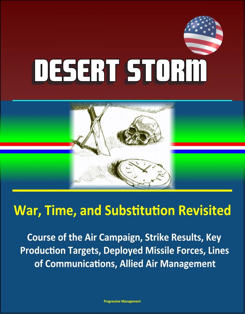 Big bigCover of Desert Storm: War, Time, and Substitution Revisited - Course of the Air Campaign, Strike Results, Key Production Targets, Deployed Missile Forces, Lines of Communications, Allied Air Management