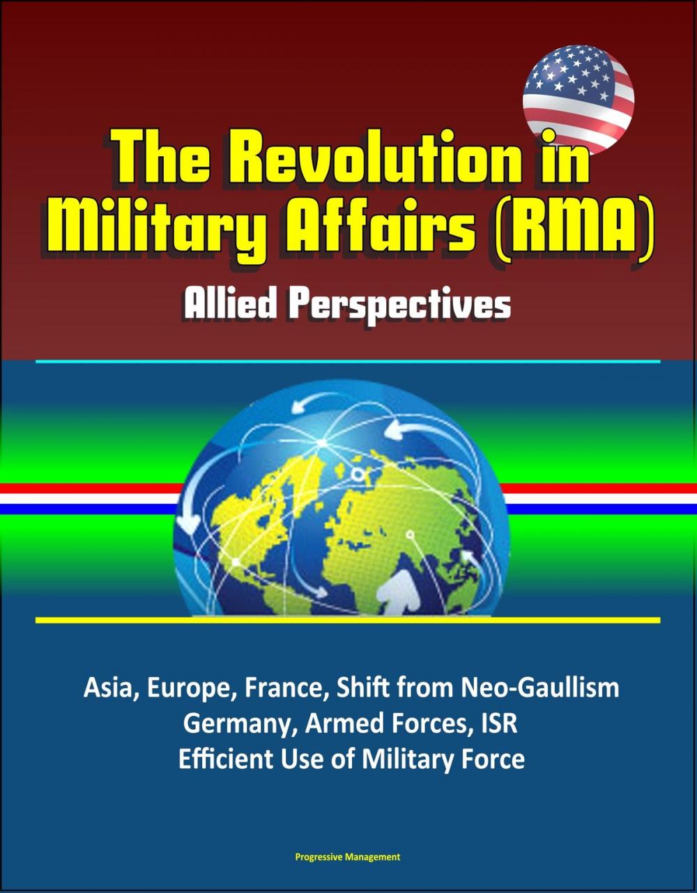 Big bigCover of The Revolution in Military Affairs (RMA): Allied Perspectives - Asia, Europe, France, Shift from Neo-Gaullism, Germany, Armed Forces, ISR, Efficient Use of Military Force
