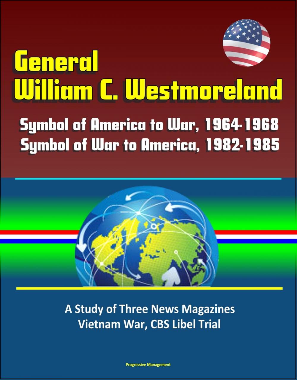 Big bigCover of General William C. Westmoreland: Symbol of America to War, 1964-1968, Symbol of War to America, 1982-1985 - A Study of Three News Magazines, Vietnam War, CBS Libel Trial