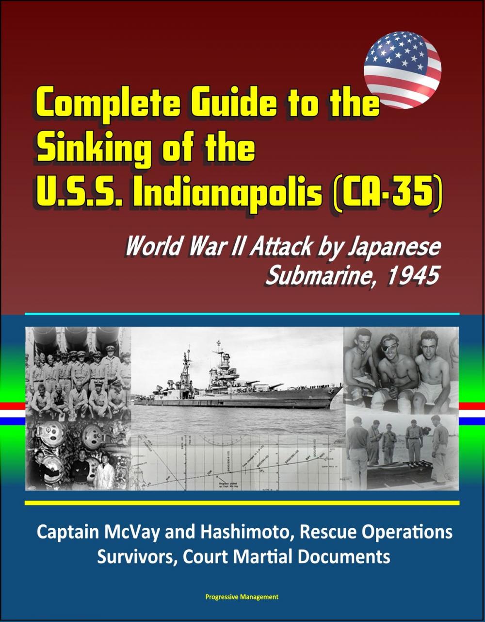 Big bigCover of Complete Guide to the Sinking of the U.S.S. Indianapolis (CA-35), World War II Attack by Japanese Submarine, 1945, Captain McVay and Hashimoto, Rescue Operations, Survivors, Court Martial Documents