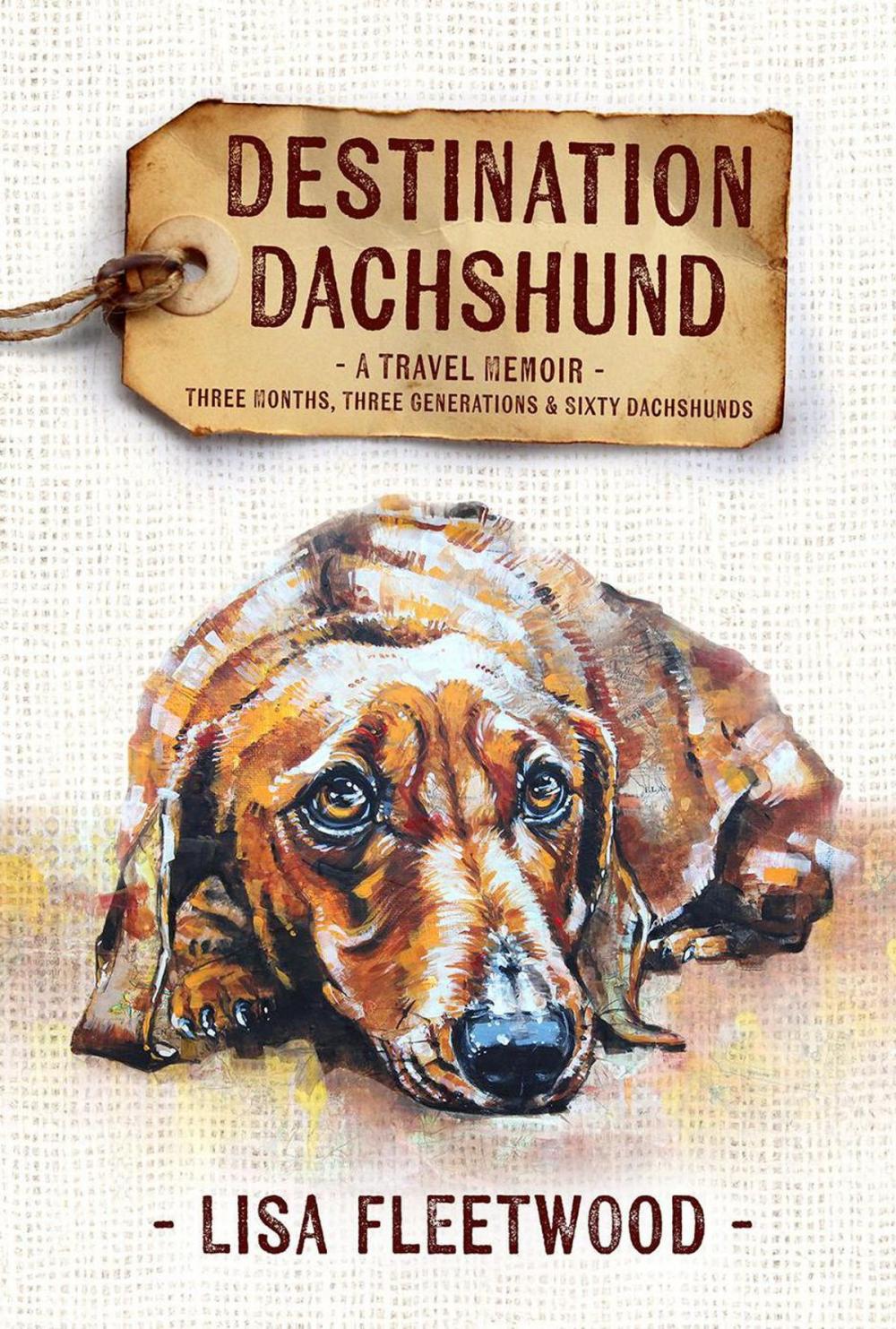 Big bigCover of Destination Dachshund: A Travel Memoir: Three Months, Three Generations & Sixty Dachshunds