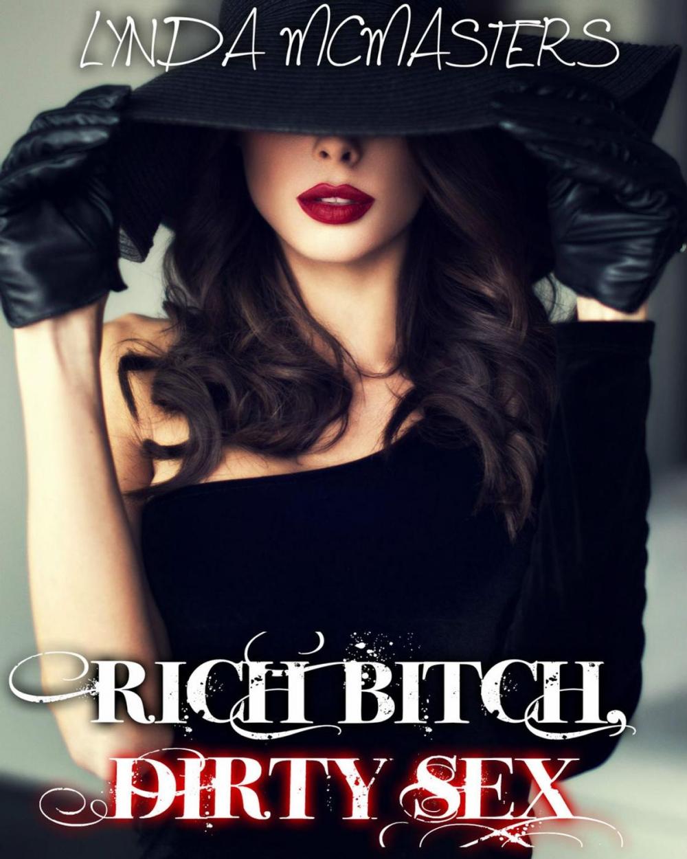 Big bigCover of RICH BITCH, DIRTY SEX (Filthy tales of a rich bitch and the rough men she seduces)