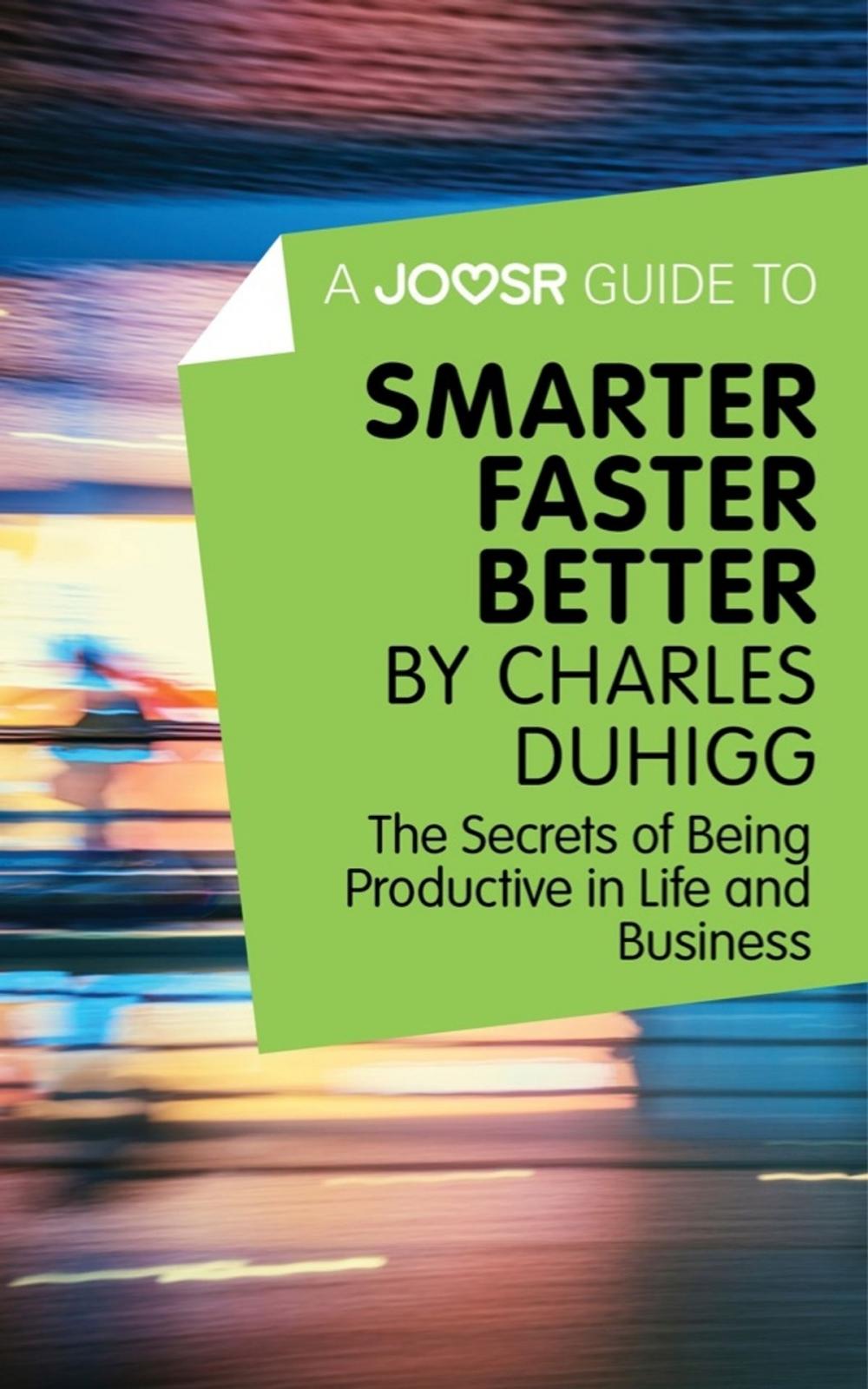 Big bigCover of A Joosr Guide to... Smarter Faster Better by Charles Duhigg: The Secrets of Being Productive in Life and Business
