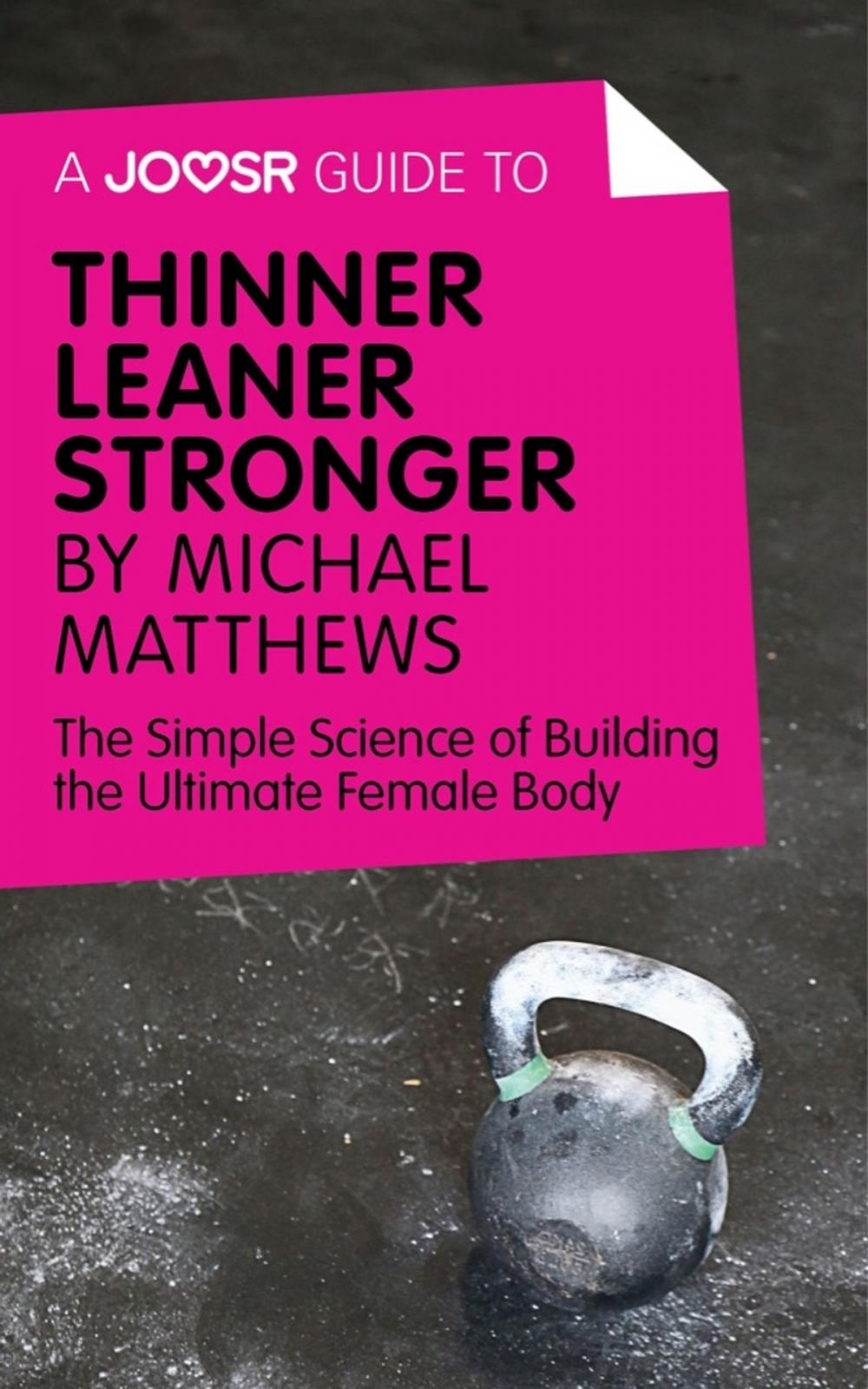 Big bigCover of A Joosr Guide to... Thinner Leaner Stronger by Michael Matthews: The Simple Science of Building the Ultimate Female Body