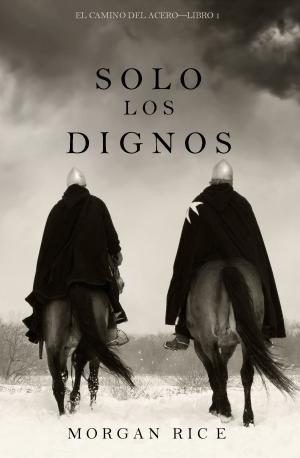 Cover of the book Solo los Dignos (El Camino del Acero—Libro 1) by Morgan Rice