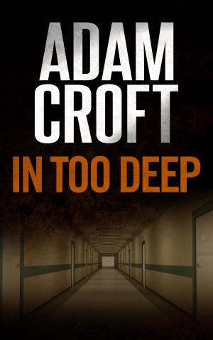 Cover of the book In Too Deep by Adam L Croft