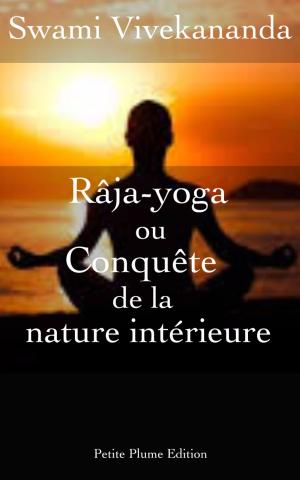 Cover of the book Râja-yoga ou conquête de la nature intérieure (conférences faites en 1895-1896 à New York) by Léon Pamphile Lemay