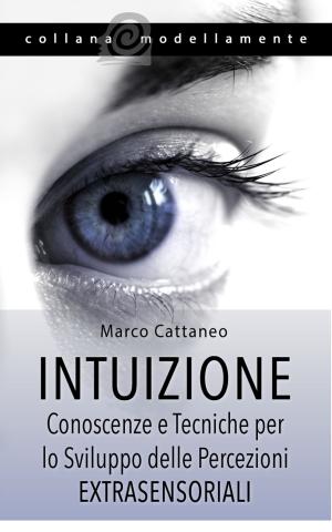 Cover of the book Intuizione: Conoscenze e Tecniche per lo Sviluppo delle Percezioni Extrasensoriali by Marcia Borell
