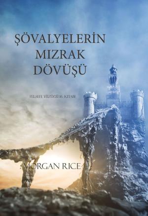Cover of the book Şövalyelerin Mızrak Dövüşü (Felsefe Yüzüğü 16. Kitabı) by Morgan Rice