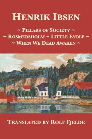 Cover of the book Pillars of Society, Rosmersholm, Little Eyolf, When We Dead Awaken by Sheldon M. Novick