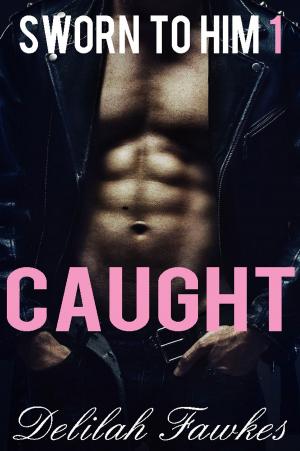 Cover of the book Sworn to Him, Part 1: Caught by Delilah Fawkes