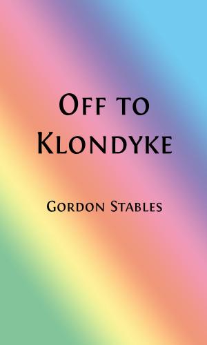 Cover of the book Off to Klondyke or A Cowboy's Rush to the Gold Fields (Illustrated Edition) by Charles A. Siringo