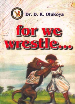 Cover of the book For We Wrestle by Dr. D. K. Olukoya