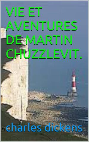 Cover of the book VIE ET AVENTURES DE MARTIN CHUZZLEVIT. by charles morice