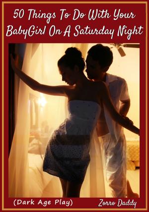 Cover of the book 50 Things To Do With Your BabyGirl On A Saturday Night by Zorro Daddy