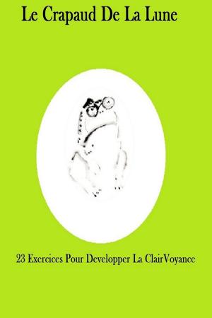 Cover of Le 3e oeil Adjna Le Guide Officiel de la voyance ,Le crapaud de la lune ouvrez le don de la clairvoyance: 23 Exercices pour développer votre don de la clairvoyance,et Ouvrir votre 3ème Oeil.