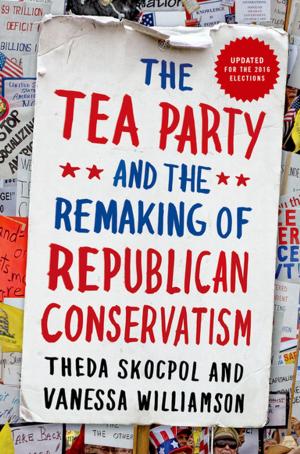 Cover of the book The Tea Party and the Remaking of Republican Conservatism by 