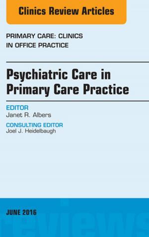 Cover of the book Psychiatric Care in Primary Care Practice, An Issue of Primary Care: Clinics in Office Practice, E-Book by Mike Walsh, PhD, BA(Hons), RGN, PGCE, DipN(London), A&ECert(Oxford), Alison Crumbie, MSN, BSc, RGN, DipNP, Dip App ScN, PGCE
