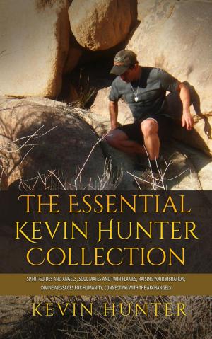 Cover of The Essential Kevin Hunter Collection: Spirit Guides and Angels, Soul Mates and Twin Flames, Raising Your Vibration, Divine Messages for Humanity, Connecting with the Archangels