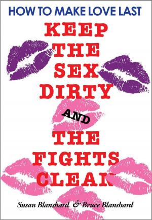 Cover of the book How to Make Love Last. Keep The Sex Dirty And The Fights Clean by Sheryl Roush
