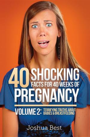 Cover of the book 40 Shocking Facts for 40 Weeks of Pregnancy - Volume 2 by Jeanne Elium, Don Elium