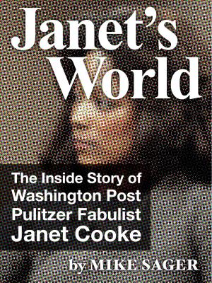 Cover of the book Janet’s World: The Inside Story of Washington Post Pulitzer Fabulist Janet Cooke by Mike Sager