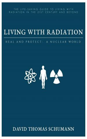 Cover of the book Living With Radiation: Heal and Protect: A Nuclear World by Samantha Alvarez