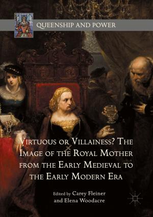 Cover of the book Virtuous or Villainess? The Image of the Royal Mother from the Early Medieval to the Early Modern Era by Joe Schmieder
