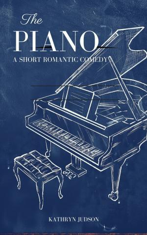 Cover of the book The Piano: A short romantic comedy by Kathryn Judson