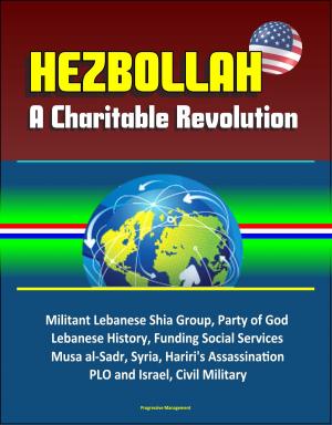 bigCover of the book Hezbollah: A Charitable Revolution - Militant Lebanese Shia Group, Party of God, Lebanese History, Funding Social Services, Musa al-Sadr, Syria, Hariri's Assassination, PLO and Israel, Civil Military by 