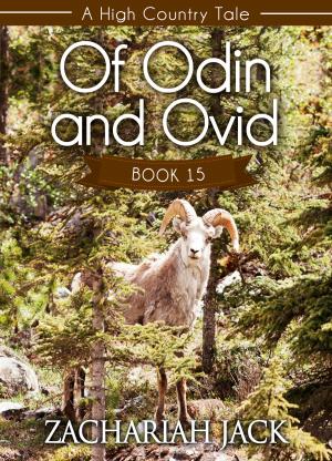 Cover of the book A High Country Tale: The Fifteenth Tale-- Of Odin and Ovid by Zachariah Jack