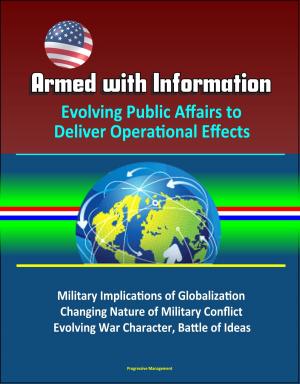 Cover of Armed with Information: Evolving Public Affairs to Deliver Operational Effects - Military Implications of Globalization, Changing Nature of Military Conflict, Evolving War Character, Battle of Ideas