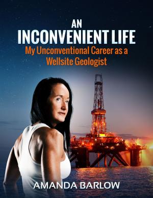 Book cover of An Inconvenient Life: My Unconventional Career as a Wellsite Geologist