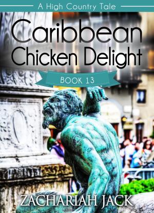 Cover of the book A High Country Tale: The Thirteenth Tale-- Caribbean Chicken Delight, A Tride & True Saga by Brian L. Ragsdale