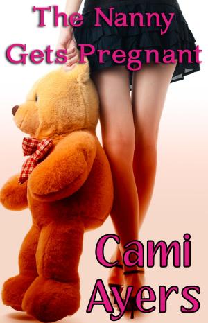 Cover of the book The Nanny Gets Pregnant by Cami Ayers