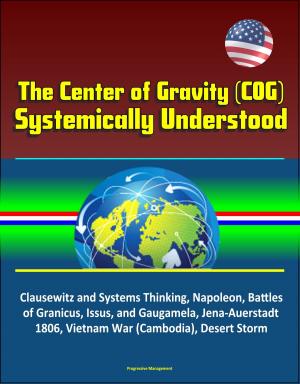 Cover of The Center of Gravity (COG) Systemically Understood - Clausewitz and Systems Thinking, Napoleon, Battles of Granicus, Issus, and Gaugamela, Jena-Auerstadt 1806, Vietnam War (Cambodia), Desert Storm