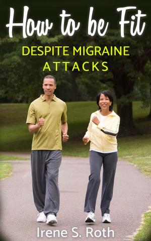 Cover of the book How to be Fit, Despite Migraine Attacks by Justine Crowley
