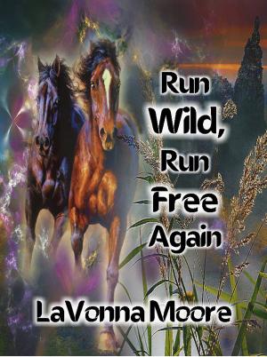 Cover of the book Run Wild, Run Free Again by LaVonna Moore