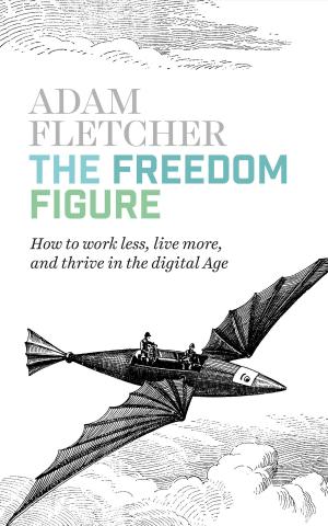 Book cover of The Freedom Figure: How to Work Less, Live More, and Thrive in the Digital Age.