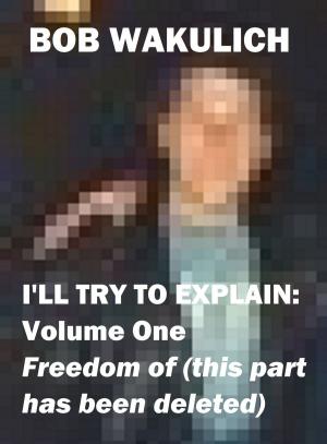 Book cover of I'll Try to Explain: Volume One - Freedom of (this part has been deleted)
