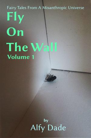 Cover of the book Fly On The Wall: Fairy Tales From A Misanthropic Universe, Vol. I by Aurelia