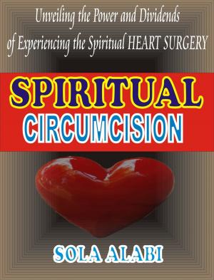 Cover of the book Spiritual Circumcision: Unvealing the Power and Dividends of Experiencing the Spiritual Heart Surgery by Carlotta Mastrangelo