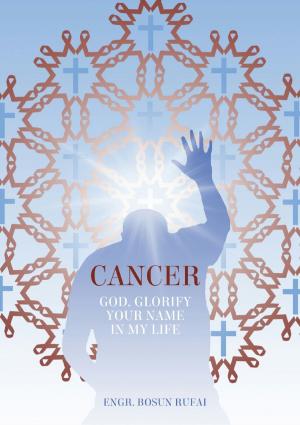 Cover of the book Cancer: God, Glorify Your Name In My Life by Joseph W. Belluck