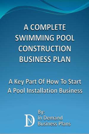 Cover of the book A Complete Swimming Pool Construction Business Plan: A Key Part Of How To Start A Pool Installation Business by Penny Nova
