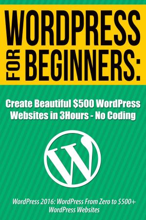 Cover of the book Create Beautiful $500 Wordpress Websites in 3 Hours: No Coding by Jo Roderick